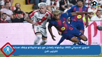 الدوري الإسباني 2025: برشلونة يتعادل مع رايو فاييكانو ويفقد صدارة الترتيب الآن